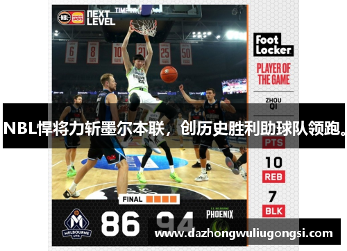 NBL悍将力斩墨尔本联，创历史胜利助球队领跑。