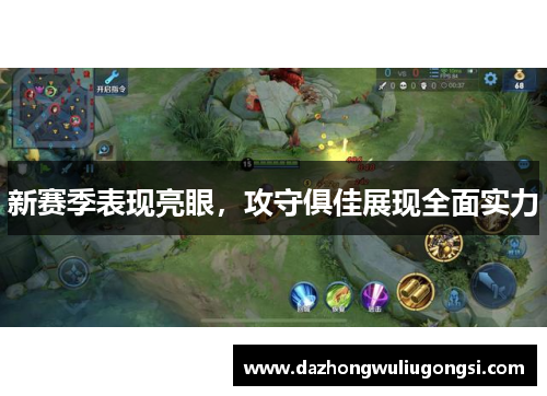 新赛季表现亮眼，攻守俱佳展现全面实力